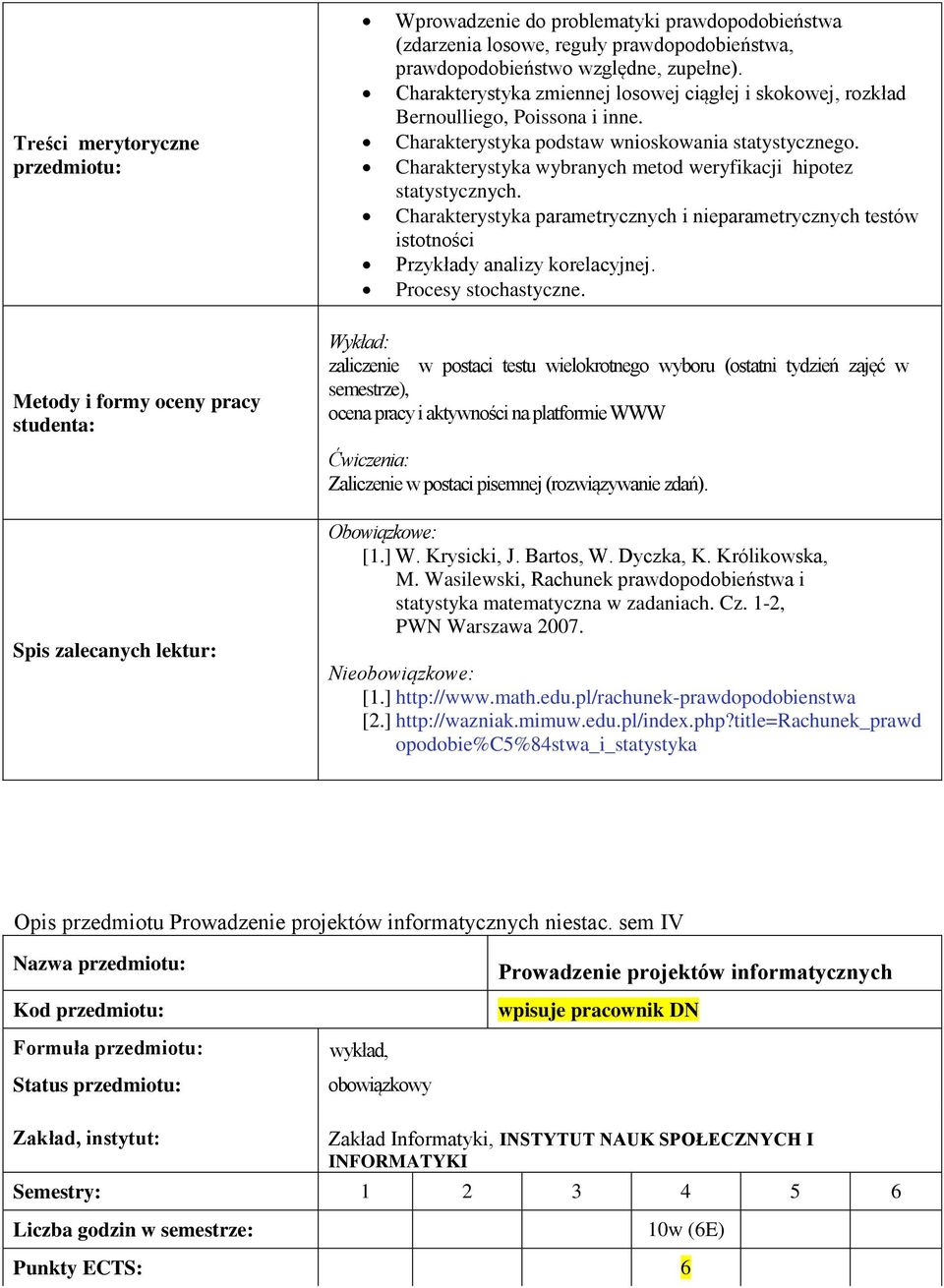 Charakterystyka wybranych metod weryfikacji hipotez statystycznych. Charakterystyka parametrycznych i nieparametrycznych testów istotności Przykłady analizy korelacyjnej. Procesy stochastyczne.