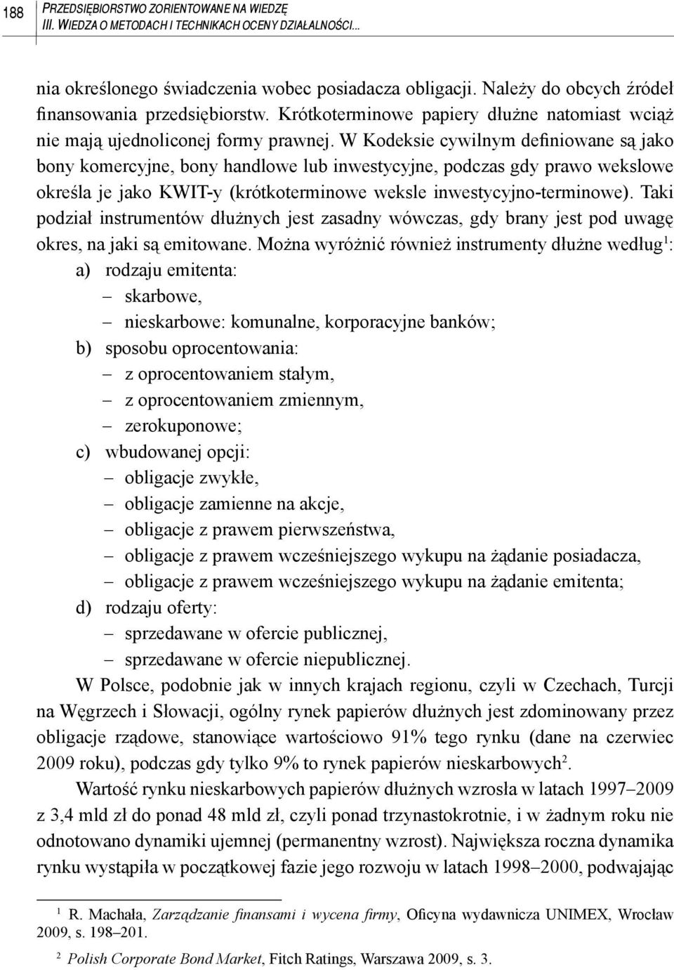 W Kodeksie cywilnym definiowane są jako bony komercyjne, bony handlowe lub inwestycyjne, podczas gdy prawo wekslowe określa je jako KWIT-y (krótkoterminowe weksle inwestycyjno-terminowe).