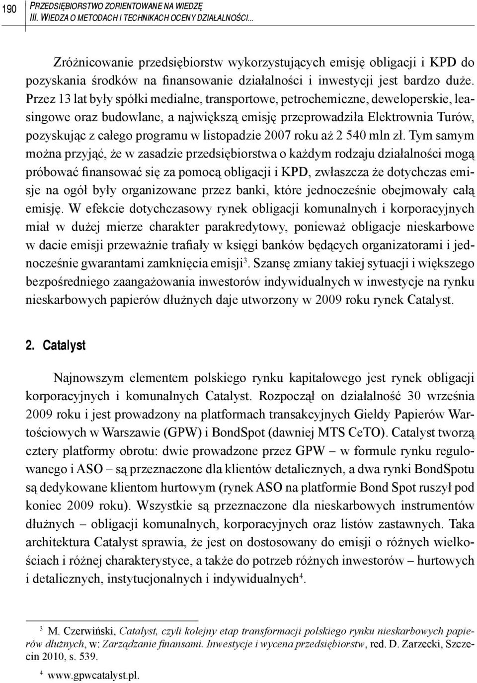 Przez 13 lat były spółki medialne, transportowe, petrochemiczne, deweloperskie, leasingowe oraz budowlane, a największą emisję przeprowadziła Elektrownia Turów, pozyskując z całego programu w