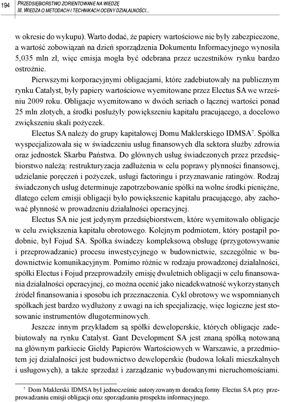 rynku bardzo ostrożnie. Pierwszymi korporacyjnymi obligacjami, które zadebiutowały na publicznym rynku Catalyst, były papiery wartościowe wyemitowane przez Electus SA we wrześniu 2009 roku.