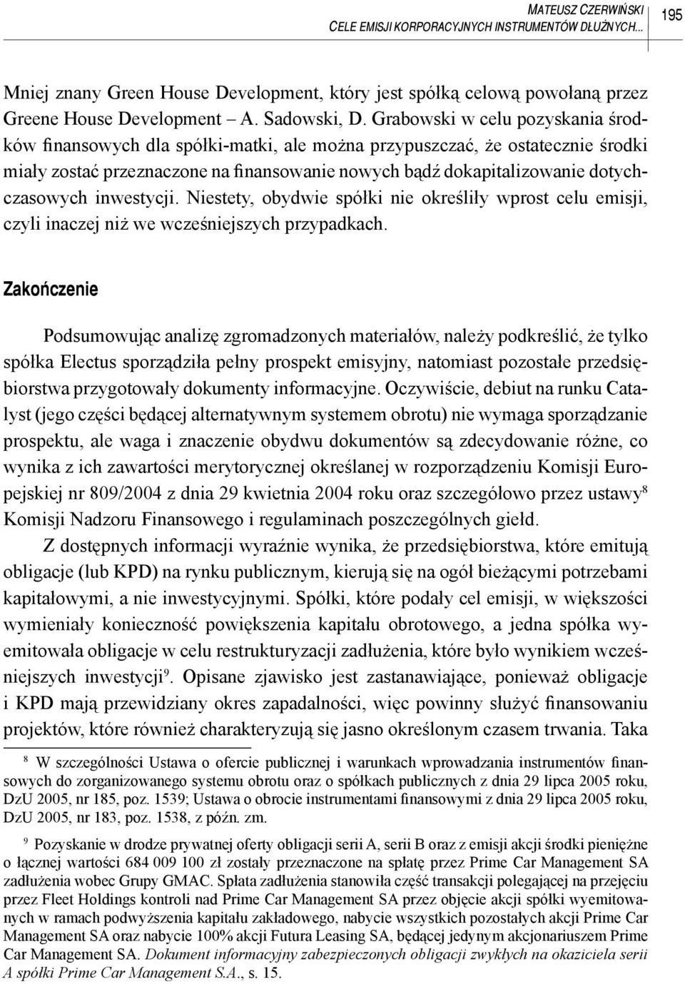 inwestycji. Niestety, obydwie spółki nie określiły wprost celu emisji, czyli inaczej niż we wcześniejszych przypadkach.