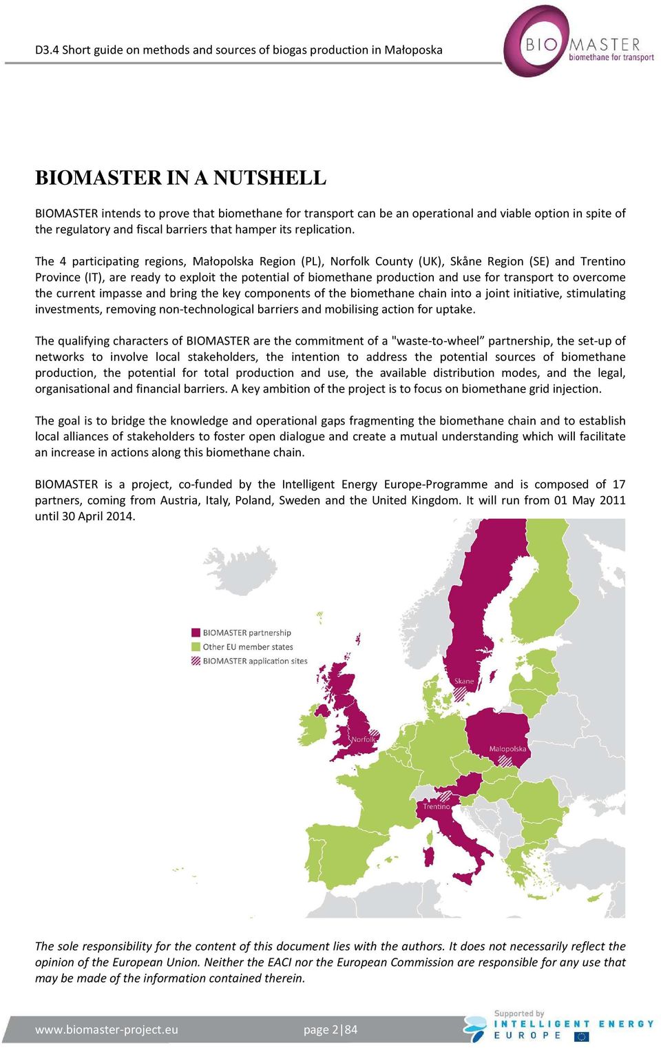 transport to overcome the current impasse and bring the key components of the biomethane chain into a joint initiative, stimulating investments, removing non-technological barriers and mobilising