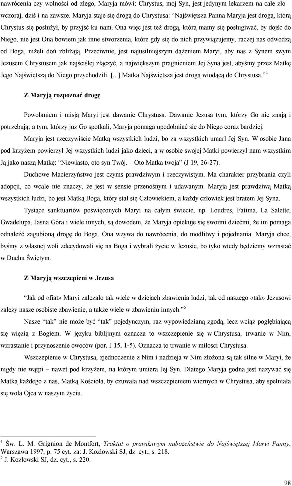 Ona więc jest też drogą, którą mamy się posługiwać, by dojść do Niego, nie jest Ona bowiem jak inne stworzenia, które gdy się do nich przywiązujemy, raczej nas odwodzą od Boga, niżeli doń zbliżają.