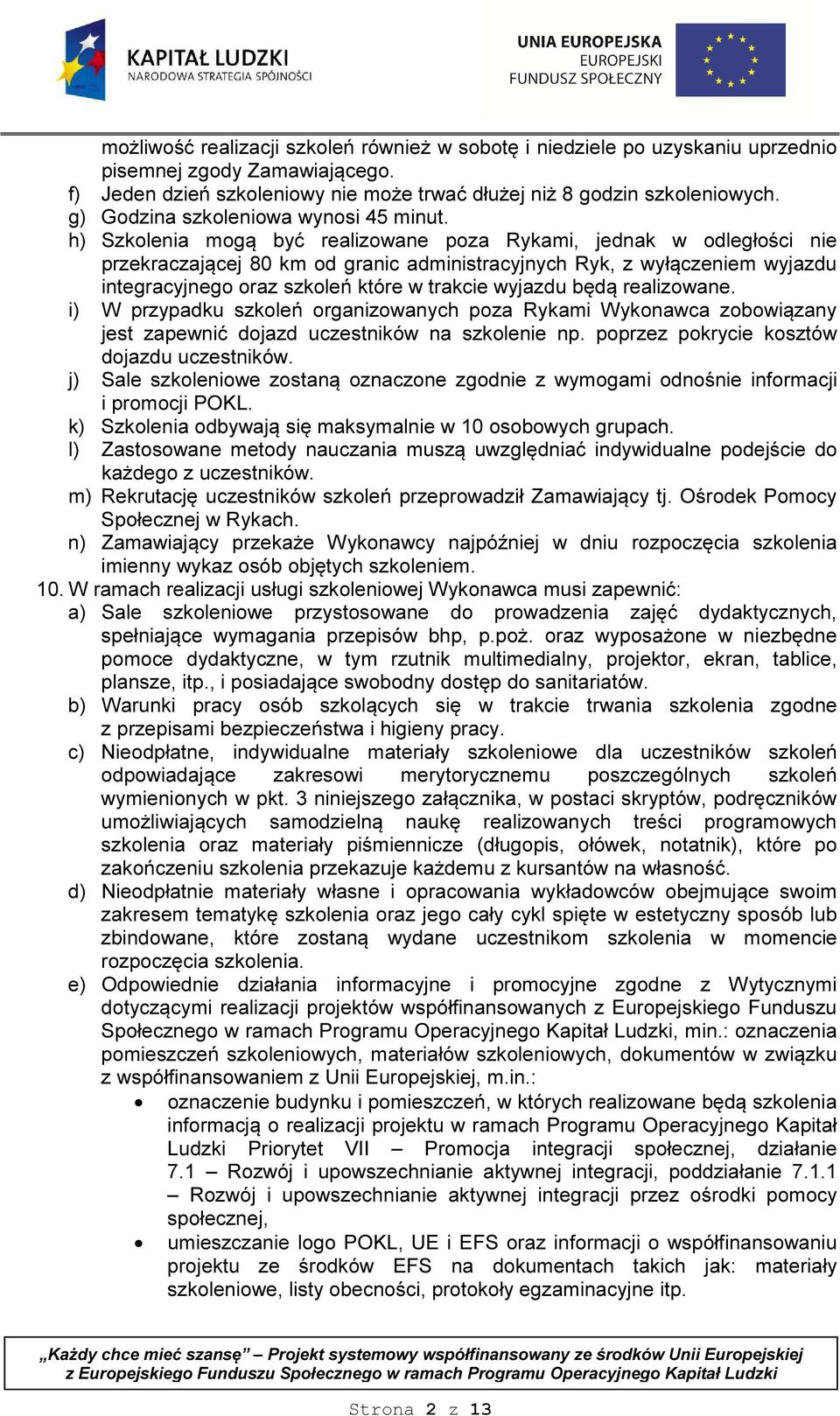 h) Szkolenia mogą być realizowane poza Rykami, jednak w odległości nie przekraczającej 80 km od granic administracyjnych Ryk, z wyłączeniem wyjazdu integracyjnego oraz szkoleń które w trakcie wyjazdu