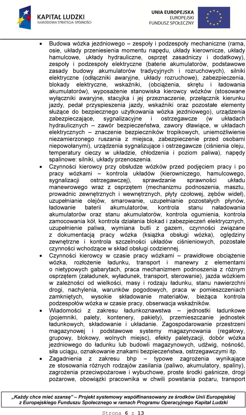 zabezpieczenia, blokady elektryczne, wskaźniki, (obciążenia, skrętu i ładowania akumulatorów), wyposażenie stanowiska kierowcy wózków (stosowane wyłączniki awaryjne, stacyjka i jej przeznaczenie,