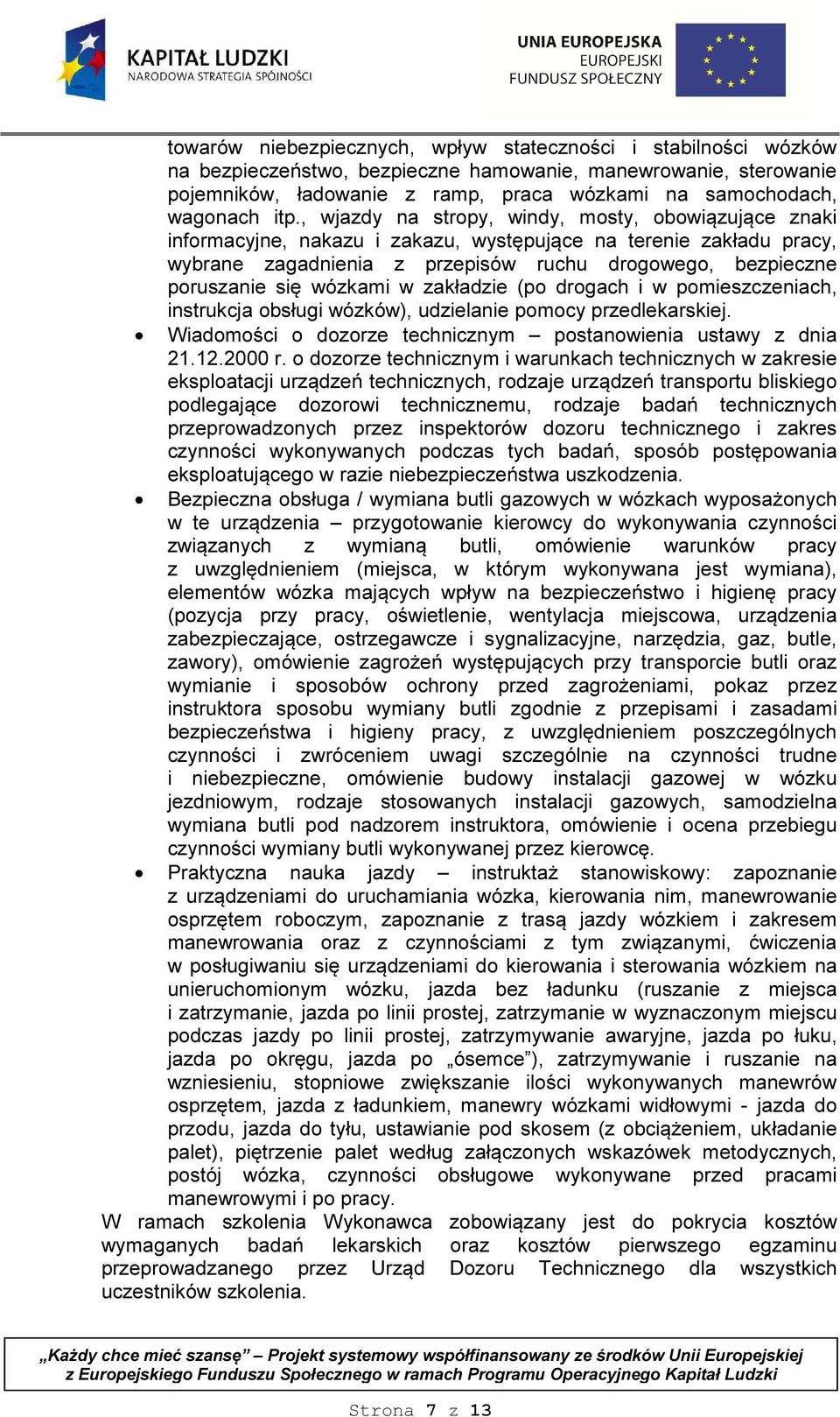 się wózkami w zakładzie (po drogach i w pomieszczeniach, instrukcja obsługi wózków), udzielanie pomocy przedlekarskiej. Wiadomości o dozorze technicznym postanowienia ustawy z dnia 21.12.2000 r.