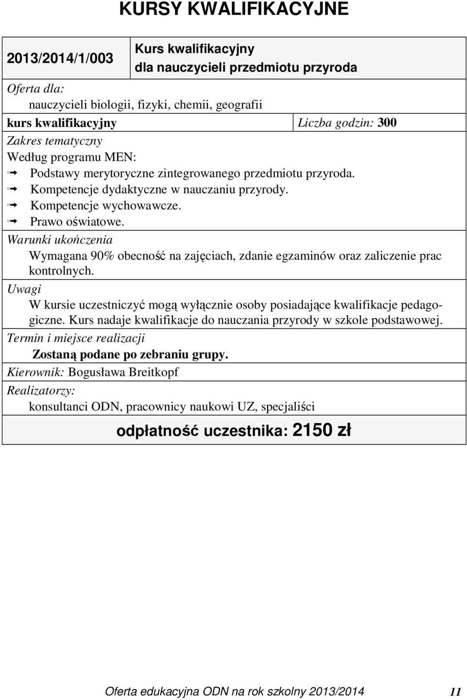 Warunki ukończenia Wymagana 90% obecność na zajęciach, zdanie egzaminów oraz zaliczenie prac kontrolnych. Uwagi W kursie uczestniczyć mogą wyłącznie osoby posiadające kwalifikacje pedagogiczne.