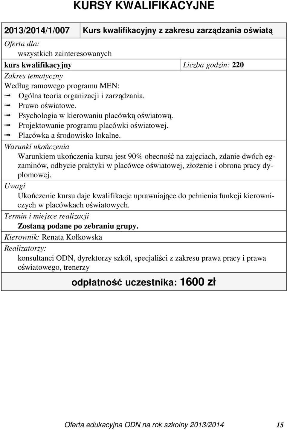 Warunki ukończenia Warunkiem ukończenia kursu jest 90% obecność na zajęciach, zdanie dwóch egzaminów, odbycie praktyki w placówce oświatowej, złożenie i obrona pracy dyplomowej.