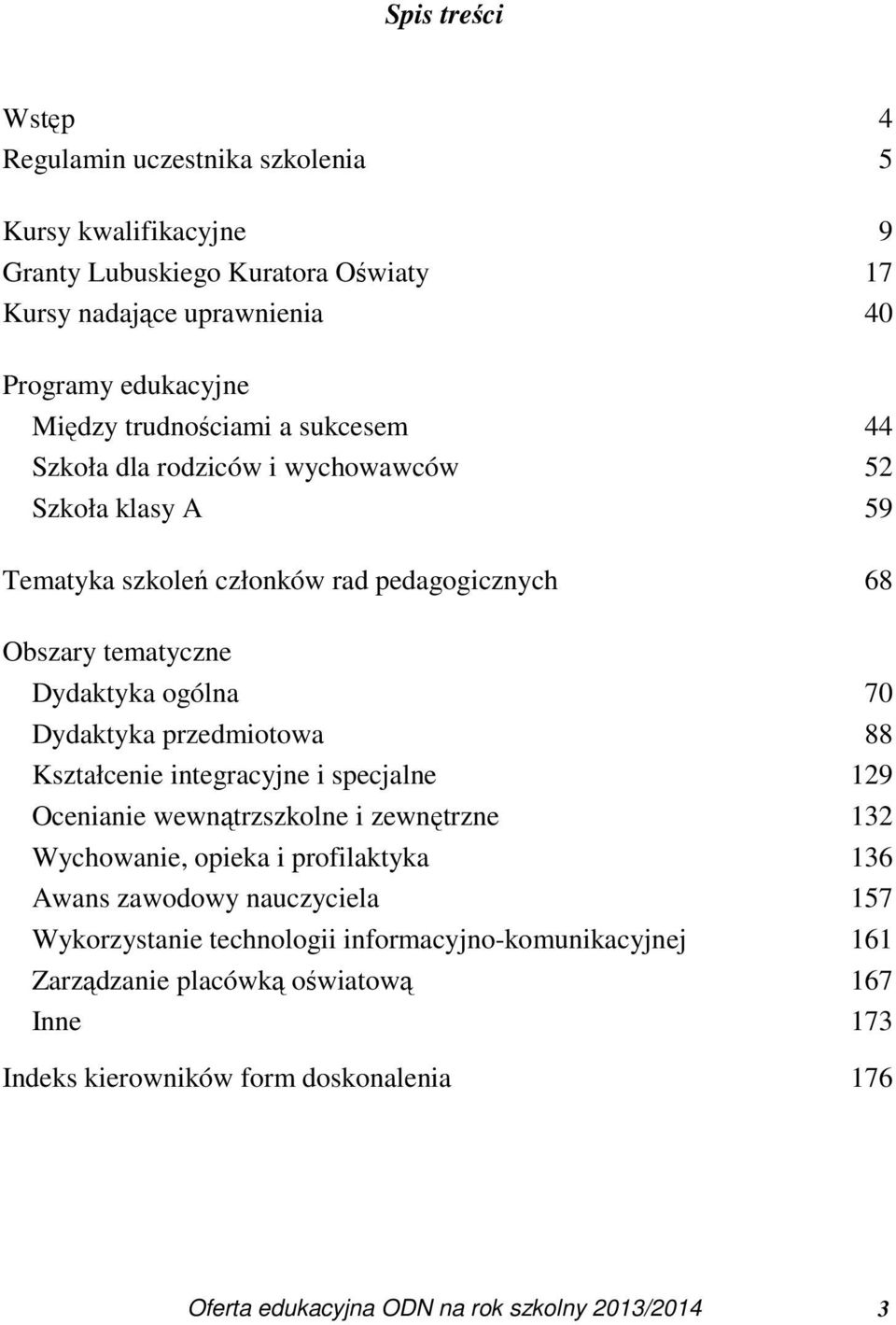 Dydaktyka przedmiotowa 88 Kształcenie integracyjne i specjalne 129 Ocenianie wewnątrzszkolne i zewnętrzne 132 Wychowanie, opieka i profilaktyka 136 Awans zawodowy nauczyciela