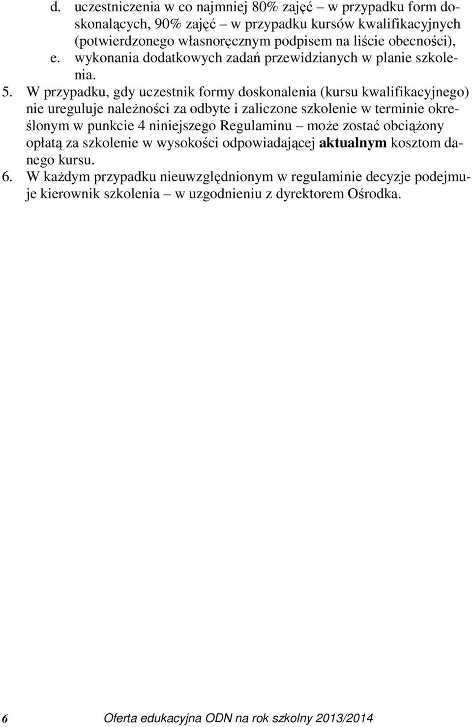 W przypadku, gdy uczestnik formy doskonalenia (kursu kwalifikacyjnego) nie ureguluje należności za odbyte i zaliczone szkolenie w terminie określonym w punkcie 4 niniejszego