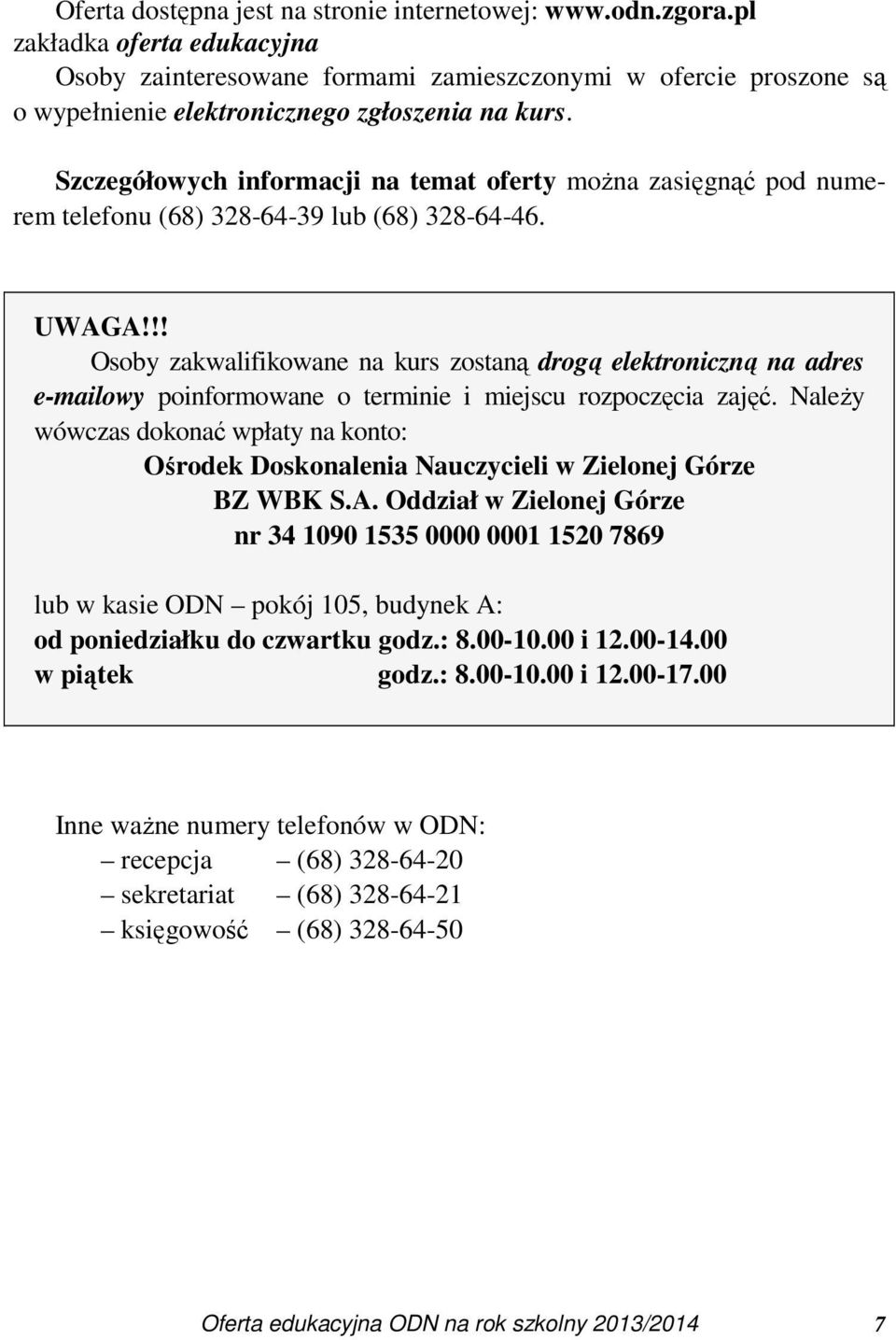 Szczegółowych informacji na temat oferty można zasięgnąć pod numerem telefonu (68) 328-64-39 lub (68) 328-64-46. UWAGA!