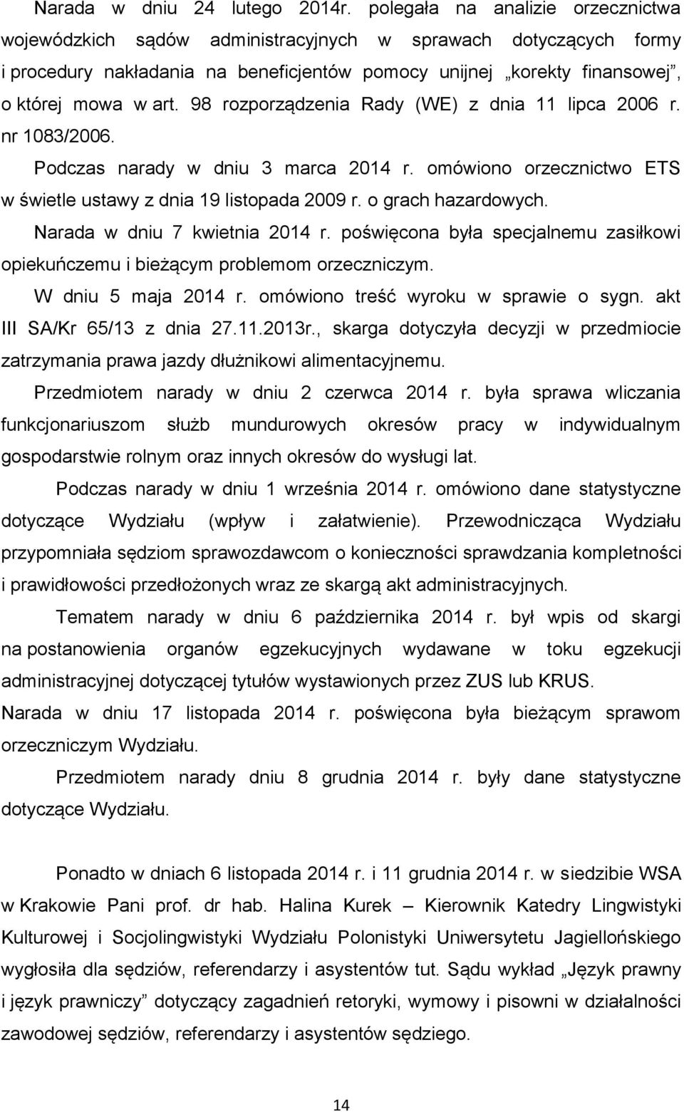 98 rozporządzenia Rady (WE) z dnia 11 lipca 2006 r. nr 1083/2006. Podczas narady w dniu 3 marca 2014 r. omówiono orzecznictwo ETS w świetle ustawy z dnia 19 listopada 2009 r. o grach hazardowych.