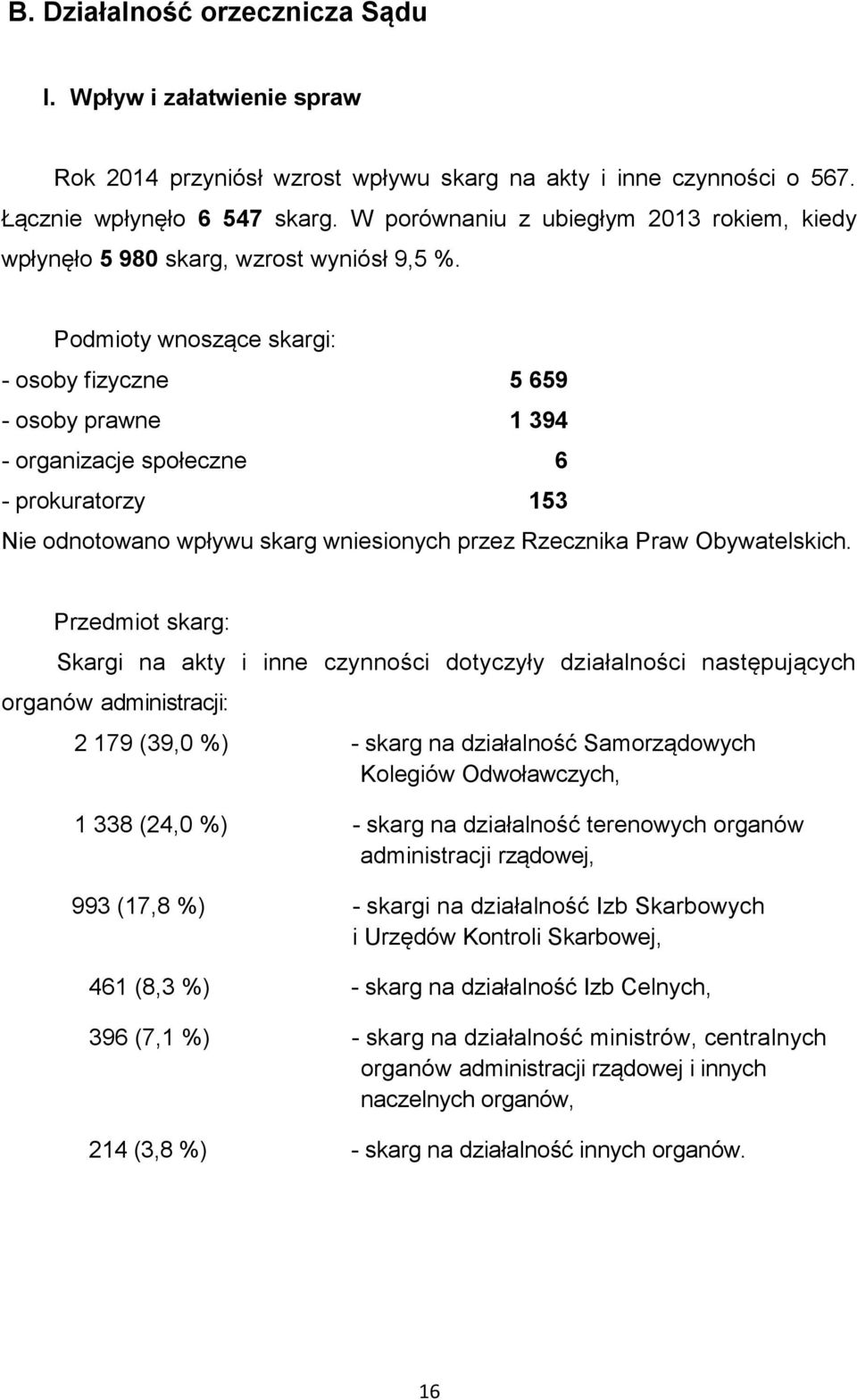 Podmioty wnoszące skargi: - osoby fizyczne 5 659 - osoby prawne 1 394 - organizacje społeczne 6 - prokuratorzy 153 Nie odnotowano wpływu skarg wniesionych przez Rzecznika Praw Obywatelskich.