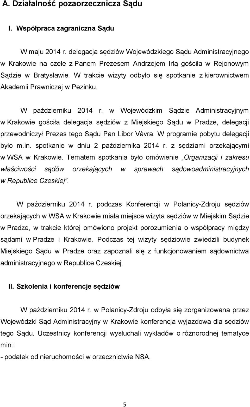 W trakcie wizyty odbyło się spotkanie z kierownictwem Akademii Prawniczej w Pezinku. W październiku 2014 r.