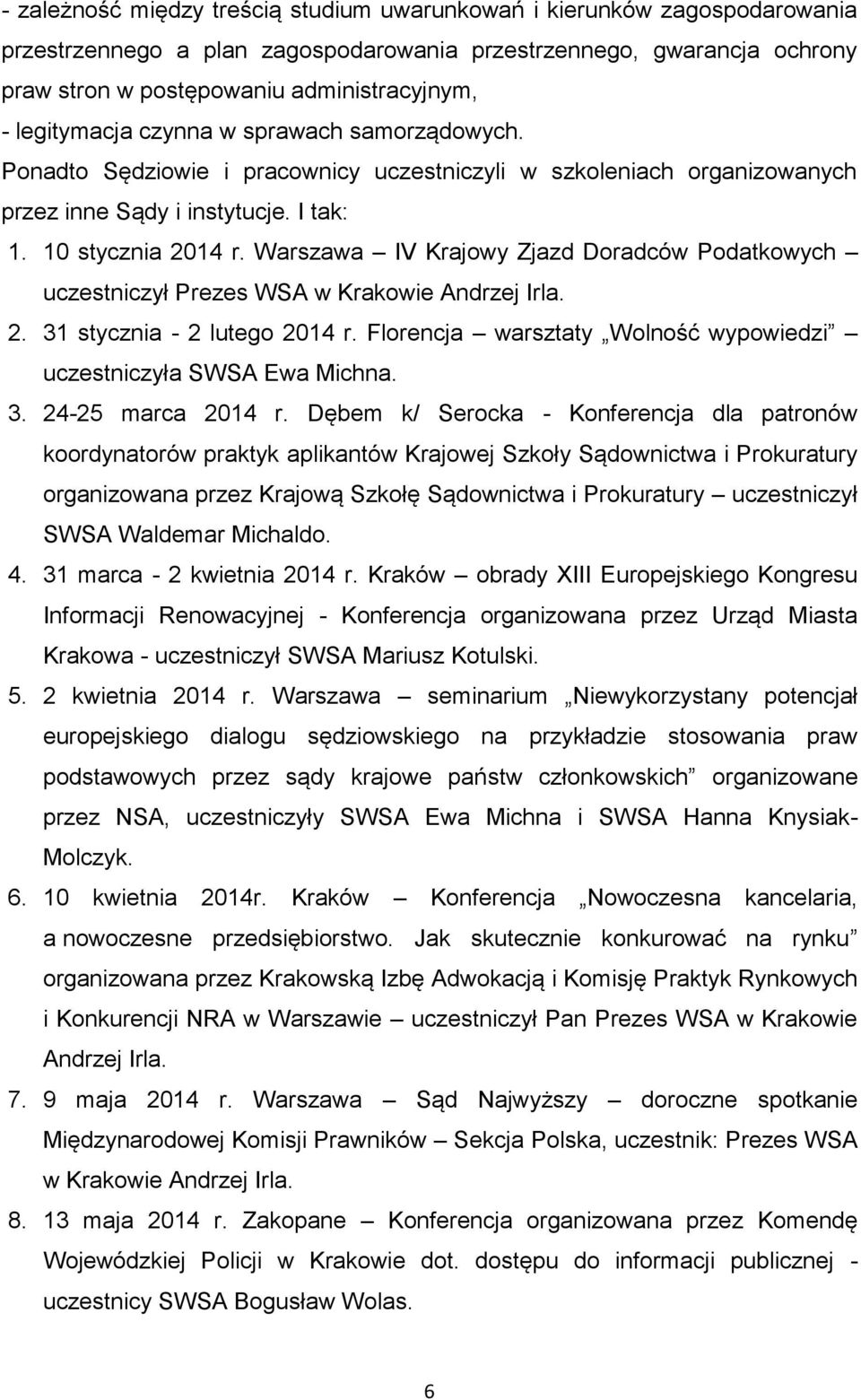 Warszawa IV Krajowy Zjazd Doradców Podatkowych uczestniczył Prezes WSA w Krakowie Andrzej Irla. 2. 31 stycznia - 2 lutego 2014 r. Florencja warsztaty Wolność wypowiedzi uczestniczyła SWSA Ewa Michna.