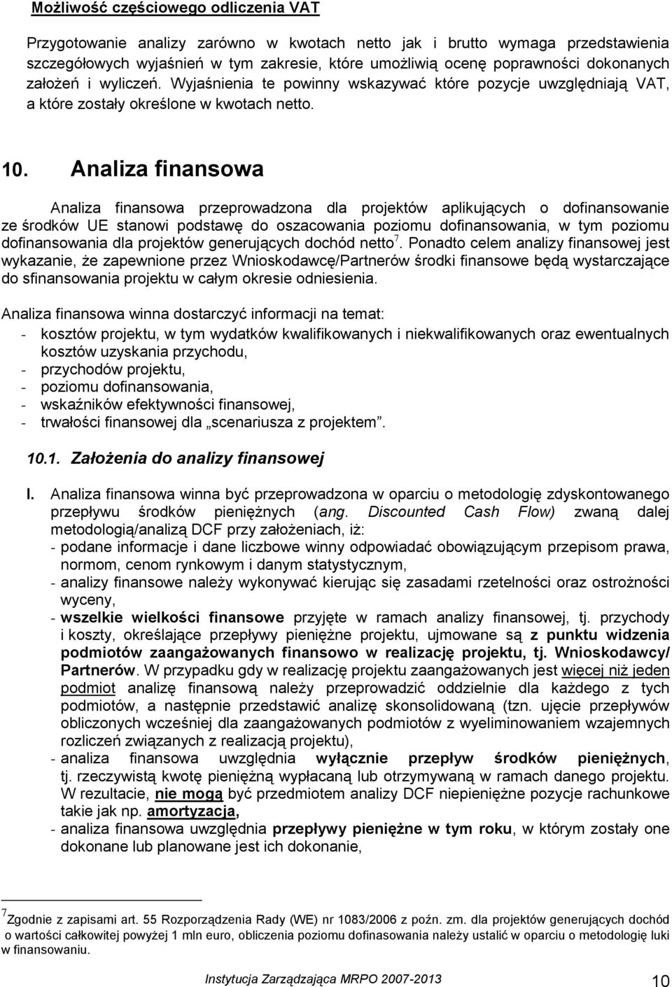 Analiza finansowa Analiza finansowa przeprowadzona dla projektów aplikujących o dofinansowanie ze środków UE stanowi podstawę do oszacowania poziomu dofinansowania, w tym poziomu dofinansowania dla