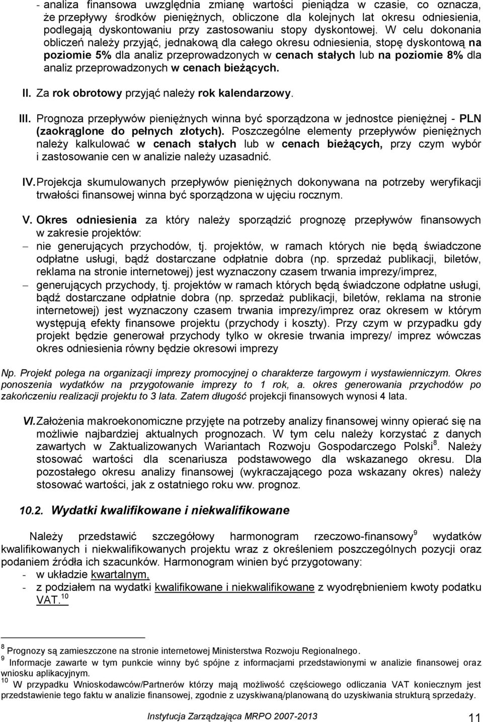 W celu dokonania obliczeń należy przyjąć, jednakową dla całego okresu odniesienia, stopę dyskontową na poziomie 5% dla analiz przeprowadzonych w cenach stałych lub na poziomie 8% dla analiz