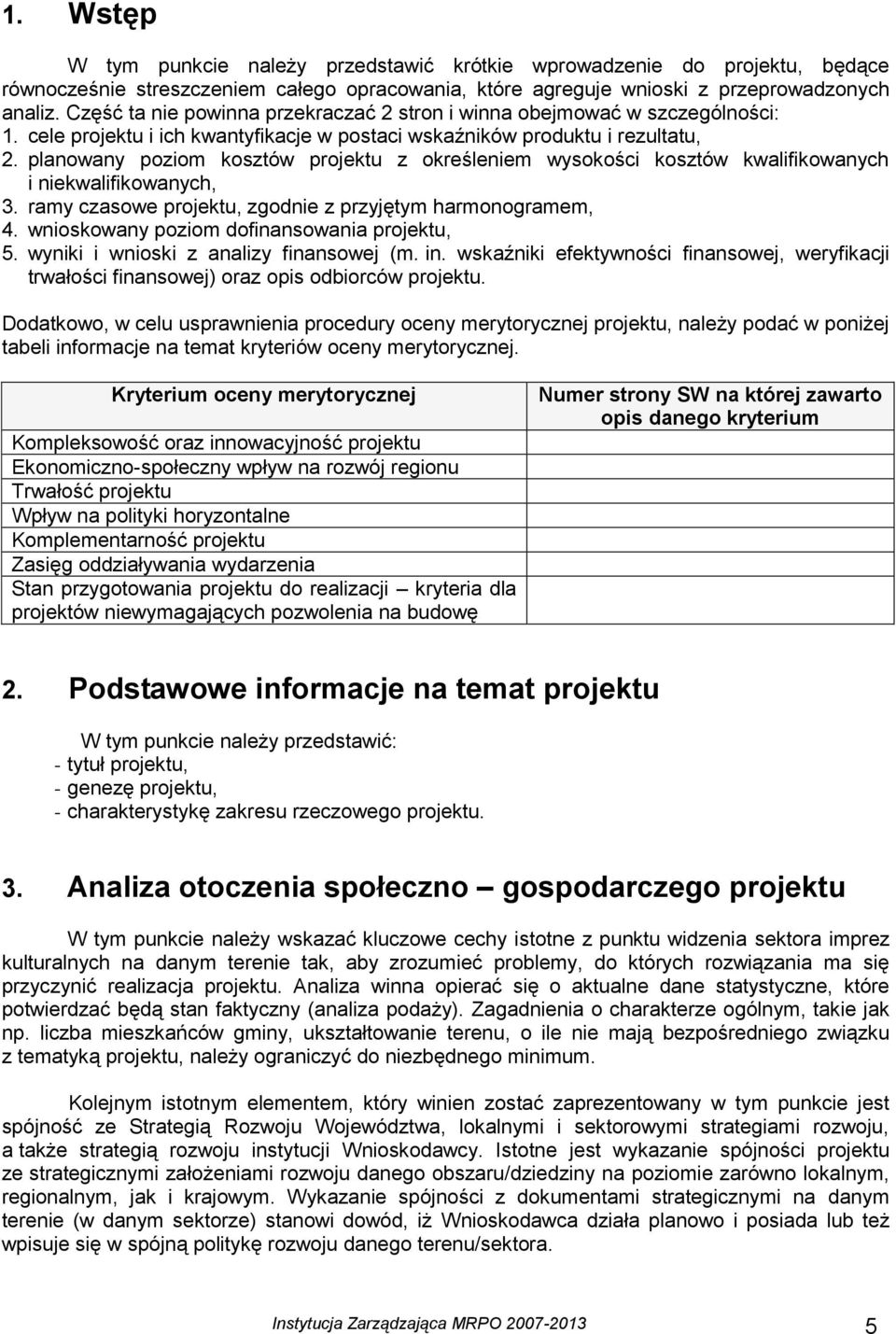 planowany poziom kosztów projektu z określeniem wysokości kosztów kwalifikowanych i niekwalifikowanych, 3. ramy czasowe projektu, zgodnie z przyjętym harmonogramem, 4.