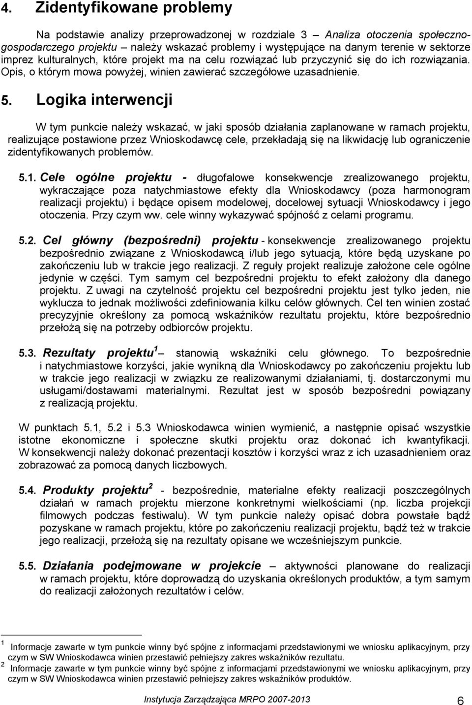 Logika interwencji W tym punkcie należy wskazać, w jaki sposób działania zaplanowane w ramach projektu, realizujące postawione przez Wnioskodawcę cele, przekładają się na likwidację lub ograniczenie