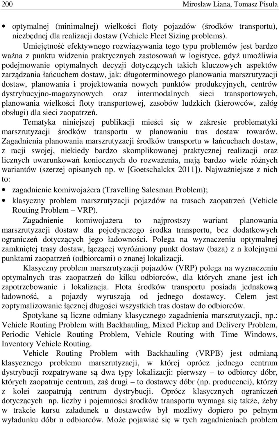 kluczowych aspektów zarządzania łańcuchem dostaw, jak: długoterminowego planowania marszrutyzacji dostaw, planowania i projektowania nowych punktów produkcyjnych, centrów dystrybucyjno-magazynowych