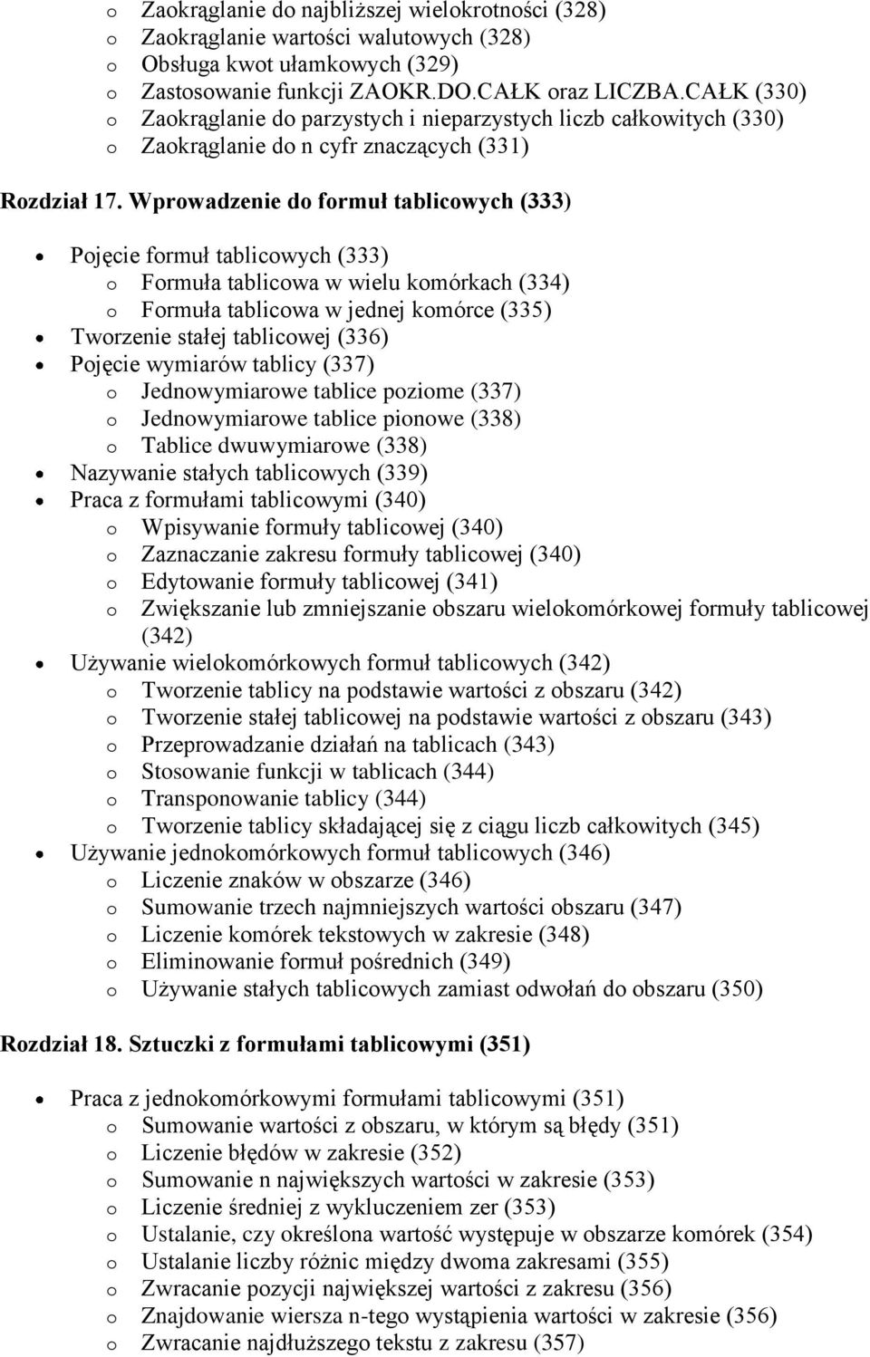 Wprowadzenie do formuł tablicowych (333) Pojęcie formuł tablicowych (333) o Formuła tablicowa w wielu komórkach (334) o Formuła tablicowa w jednej komórce (335) Tworzenie stałej tablicowej (336)