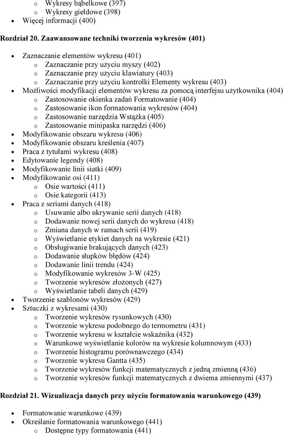 Elementy wykresu (403) Możliwości modyfikacji elementów wykresu za pomocą interfejsu użytkownika (404) o Zastosowanie okienka zadań Formatowanie (404) o Zastosowanie ikon formatowania wykresów (404)