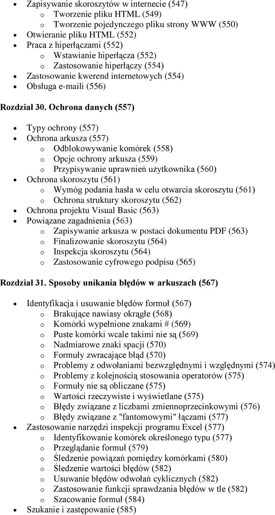 Ochrona danych (557) Typy ochrony (557) Ochrona arkusza (557) o Odblokowywanie komórek (558) o Opcje ochrony arkusza (559) o Przypisywanie uprawnień użytkownika (560) Ochrona skoroszytu (561) o Wymóg