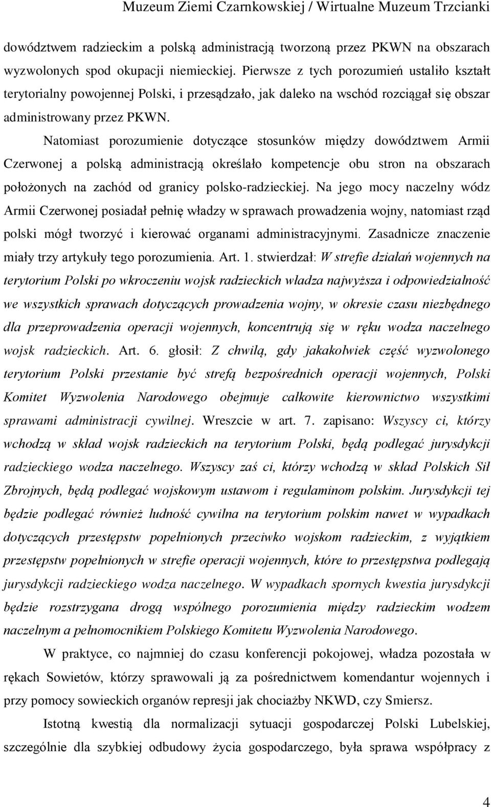 Natomiast porozumienie dotyczące stosunków między dowództwem Armii Czerwonej a polską administracją określało kompetencje obu stron na obszarach położonych na zachód od granicy polsko-radzieckiej.