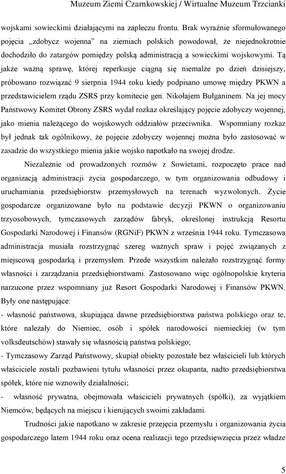 Tą jakże ważną sprawę, której reperkusje ciągną się niemalże po dzień dzisiejszy, próbowano rozwiązać 9 sierpnia 1944 roku kiedy podpisano umowę między PKWN a przedstawicielem rządu ZSRS przy