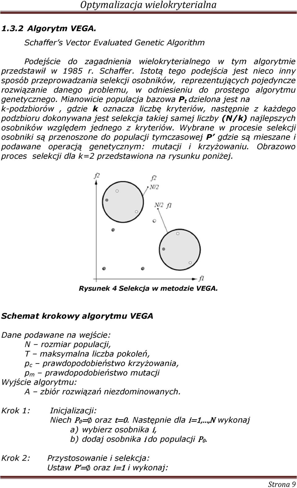 Istotą tego podejśca jest neco nny sposób przeprowadzana selekcj osobnków, reprezentujących pojedyncze rozwązane danego problemu, w odnesenu do prostego algorytmu genetycznego.