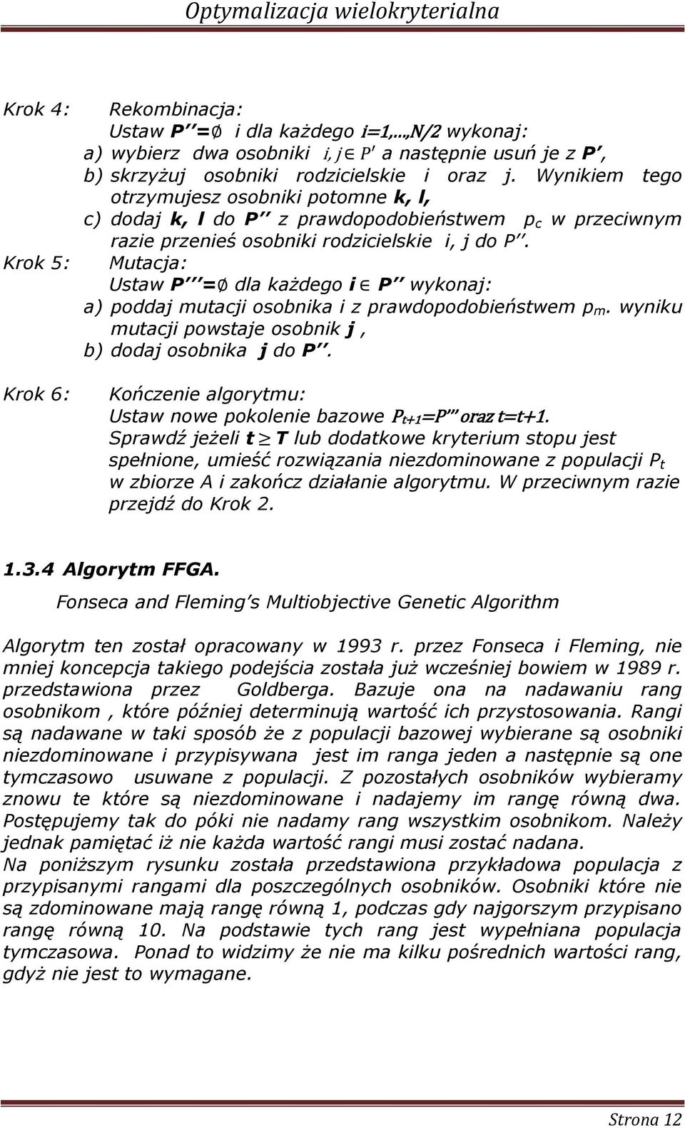 Mutacja: Ustaw P = dla każdego P wykonaj: a) poddaj mutacj osobnka z prawdopodobeństwem p m. wynku mutacj powstaje osobnk j, b) dodaj osobnka j do P.