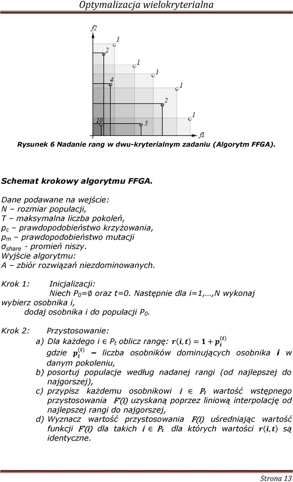 Krok 1: Incjalzacj: Nech P 0 = oraz t=0. Następne dla =1,,N wykonaj wyberz osobnka, dodaj osobnka do populacj P 0.