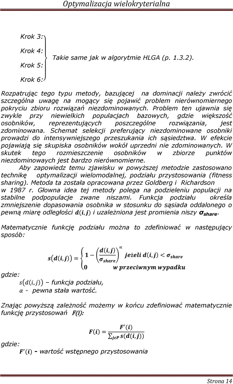 Problem ten ujawna sę zwykle przy newelkch populacjach bazowych, gdze wększość osobnków, reprezentujących poszczególne rozwązana, jest zdomnowana.