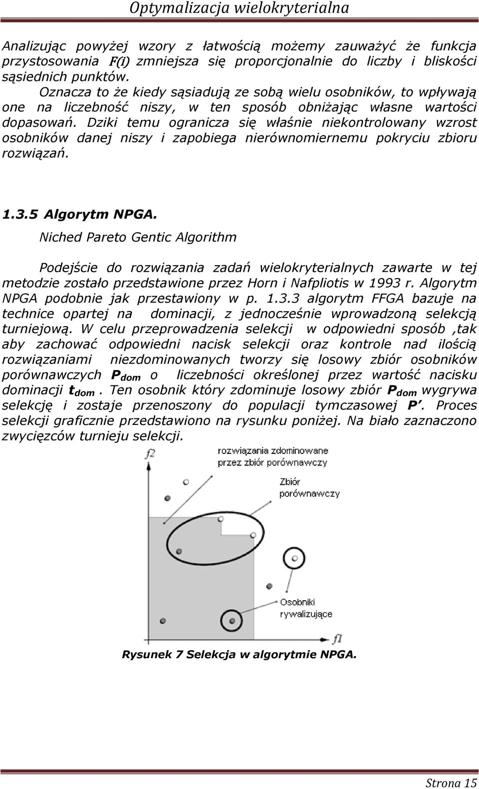 Dzk temu ograncza sę właśne nekontrolowany wzrost osobnków danej nszy zapobega nerównomernemu pokrycu zboru rozwązań. 1.3.5 Algorytm NPGA.