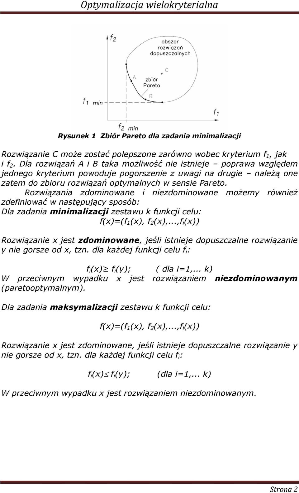 Rozwązana zdomnowane nezdomnowane możemy równeż zdefnować w następujący sposób: Dla zadana mnmalzacj zestawu k funkcj celu: f(x)=(f 1 (x), f 2 (x),.