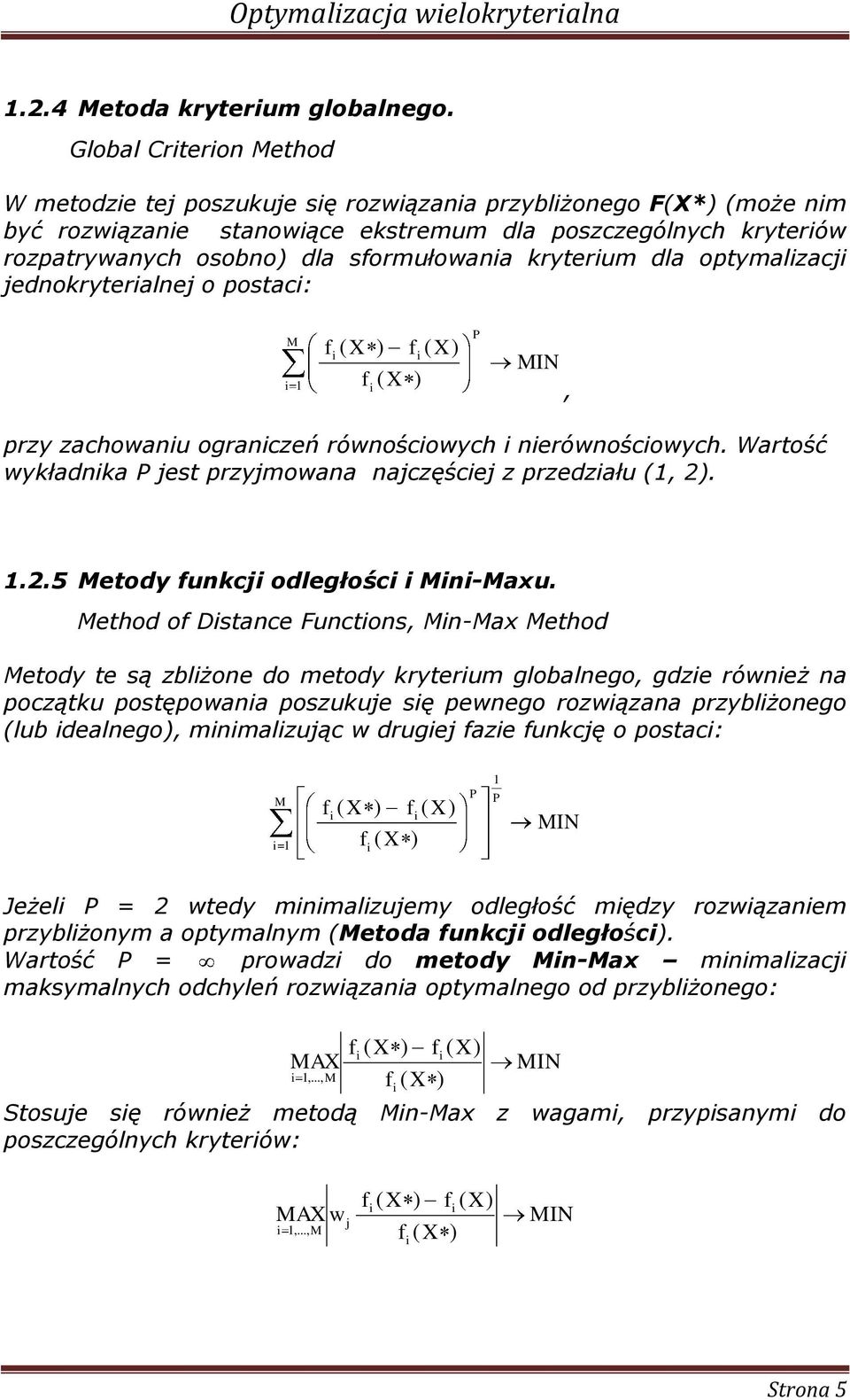 dla optymalzacj jednokryteralnej o postac: M f ( X ) 1 f ( X ) f ( X ) P MIN, przy zachowanu ogranczeń równoścowych nerównoścowych. Wartość wykładnka P jest przyjmowana najczęścej z przedzału (1, 2).