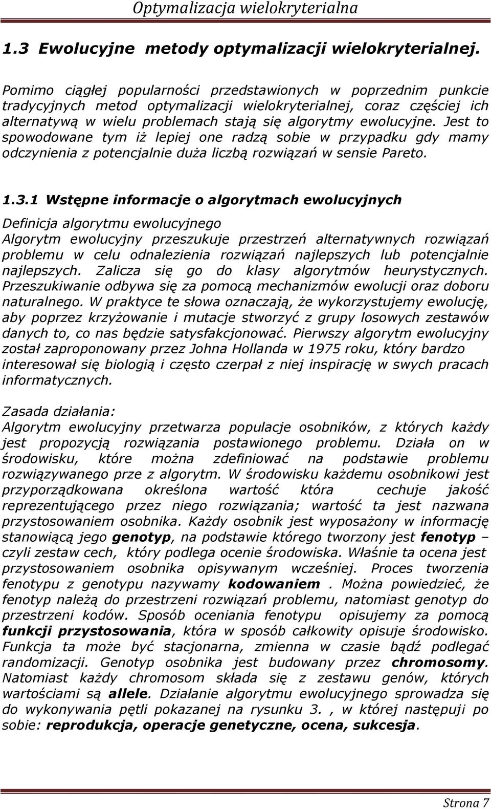 Jest to spowodowane tym ż lepej one radzą sobe w przypadku gdy mamy odczynena z potencjalne duża lczbą rozwązań w sense Pareto. 1.3.