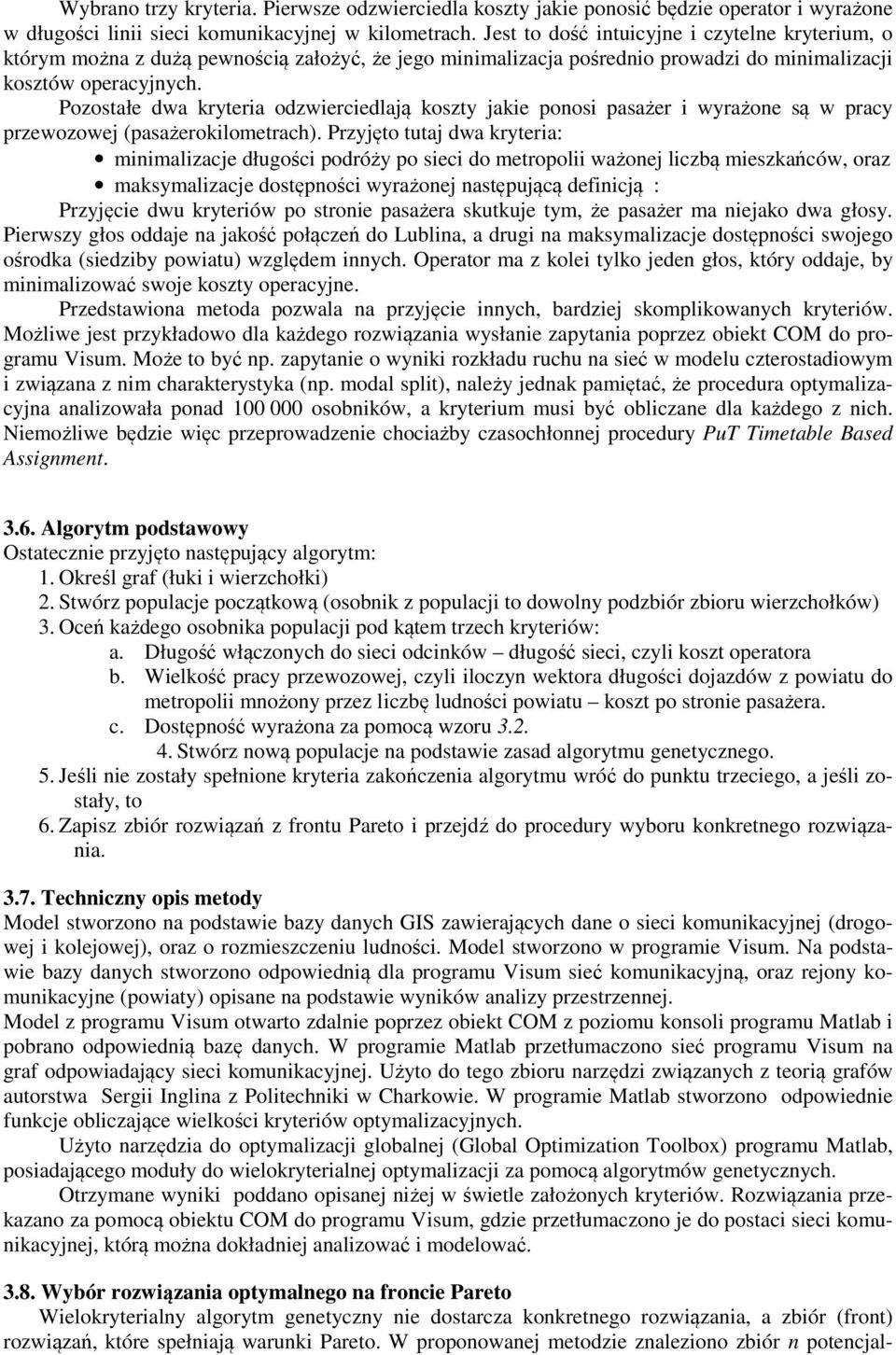 Pozostałe dwa kryteria odzwierciedlają koszty jakie ponosi pasażer i wyrażone są w pracy przewozowej (pasażerokilometrach).