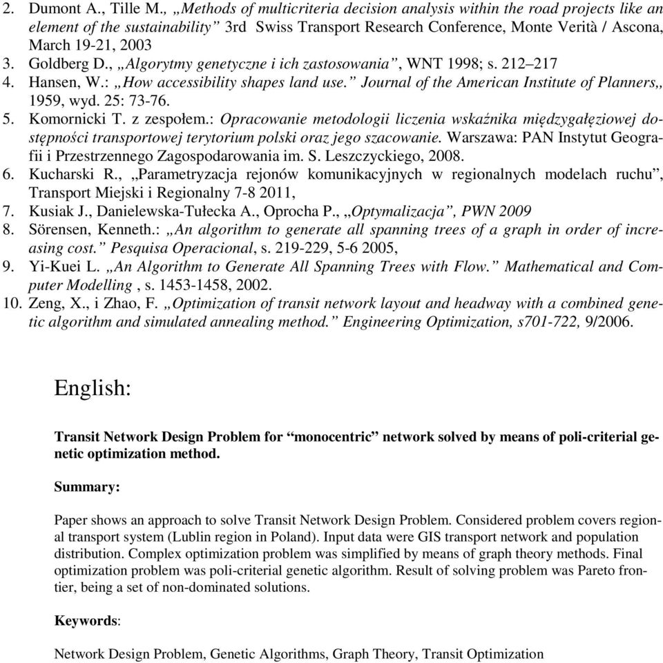 Goldberg D., Algorytmy genetyczne i ich zastosowania, WNT 1998; s. 212 217 4. Hansen, W.: How accessibility shapes land use. Journal of the American Institute of Planners,, 1959, wyd. 25: 73-76. 5.