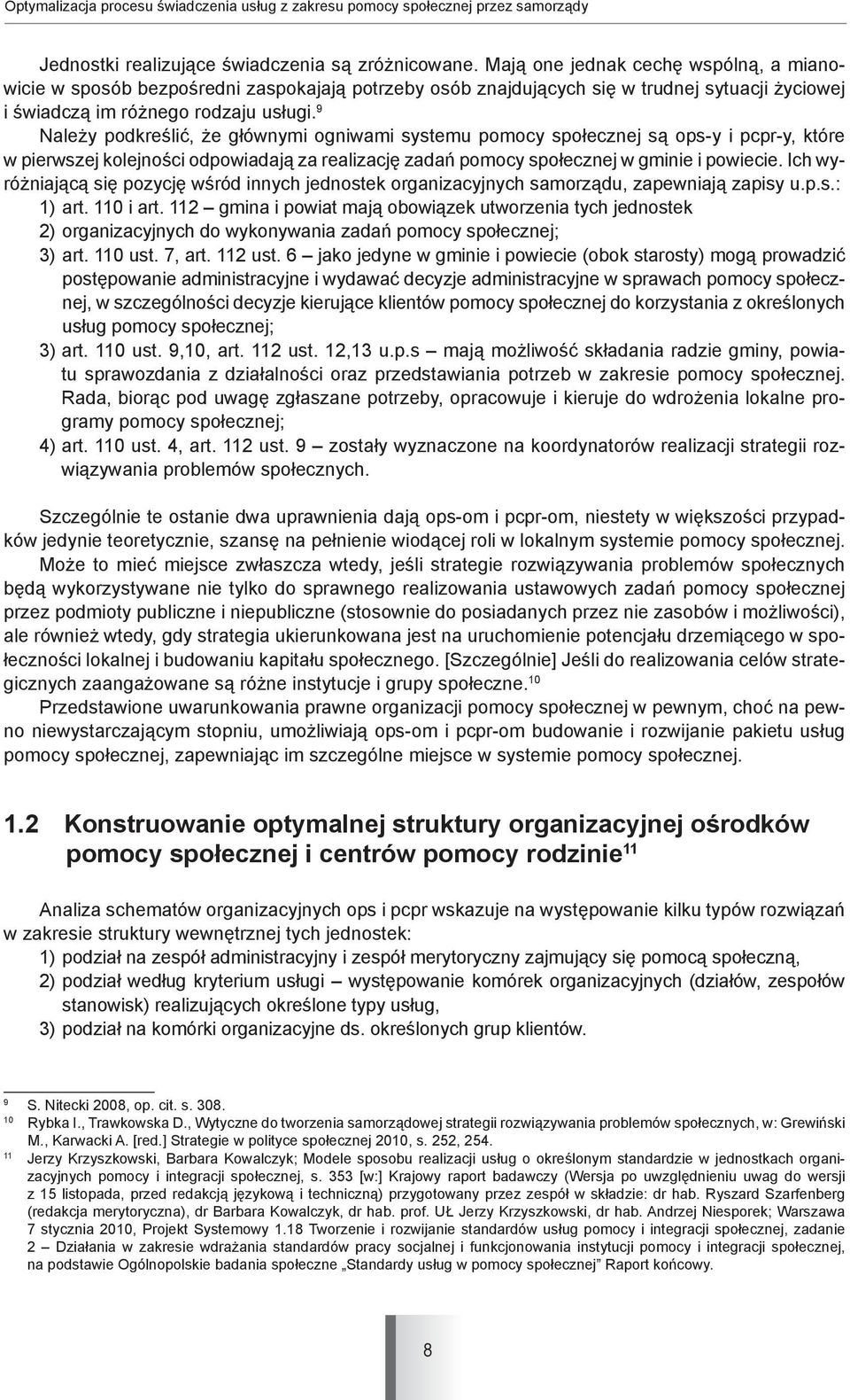 9 Należy podkreślić, że głównymi ogniwami systemu pomocy społecznej są ops-y i pcpr-y, które w pierwszej kolejności odpowiadają za realizację zadań pomocy społecznej w gminie i powiecie.