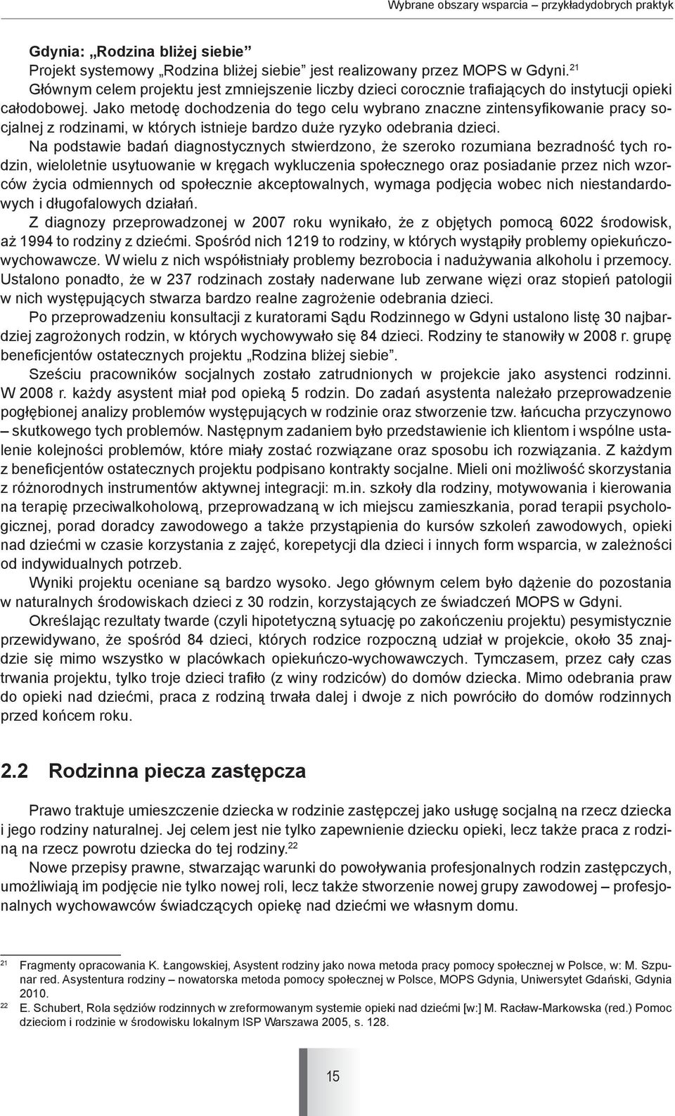 Jako metodę dochodzenia do tego celu wybrano znaczne zintensyfi kowanie pracy socjalnej z rodzinami, w których istnieje bardzo duże ryzyko odebrania dzieci.