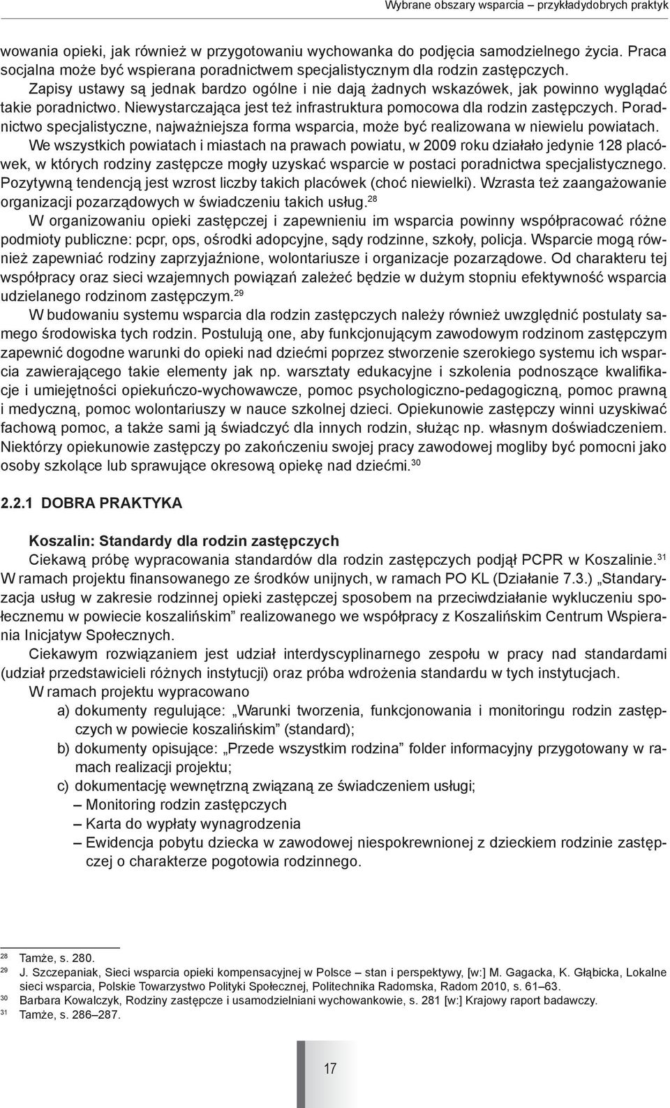 Niewystarczająca jest też infrastruktura pomocowa dla rodzin zastępczych. Poradnictwo specjalistyczne, najważniejsza forma wsparcia, może być realizowana w niewielu powiatach.