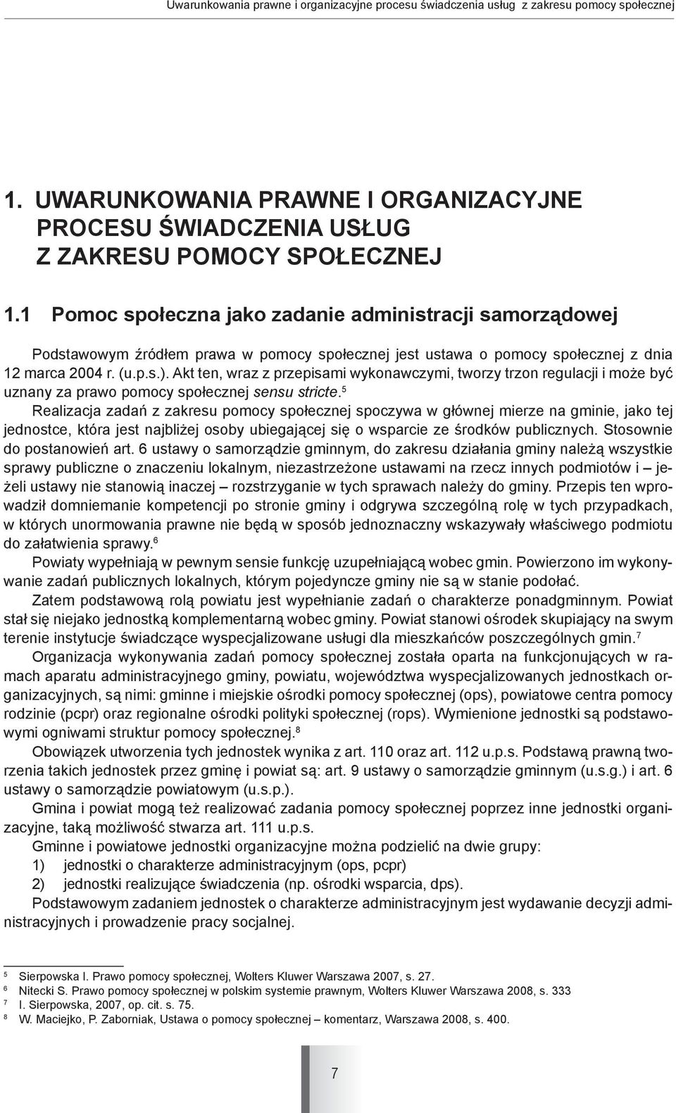 Akt ten, wraz z przepisami wykonawczymi, tworzy trzon regulacji i może być uznany za prawo pomocy społecznej sensu stricte.