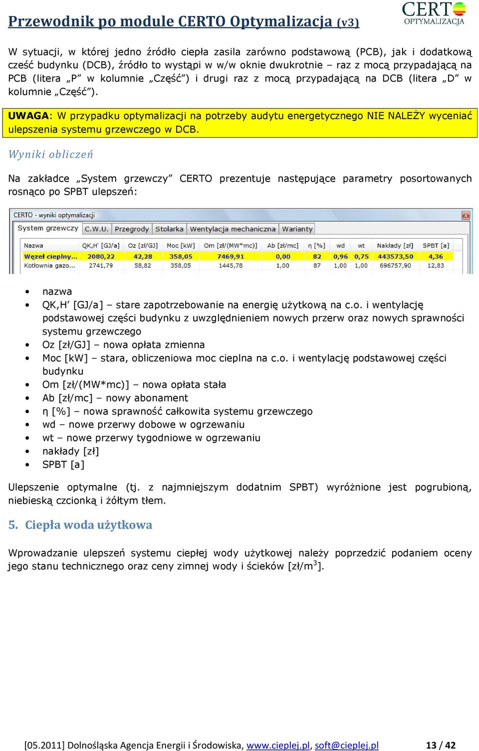 UWAGA: W przypadku optymalizacji na potrzeby audytu energetycznego NIE NALEśY wyceniać ulepszenia systemu grzewczego w DCB.