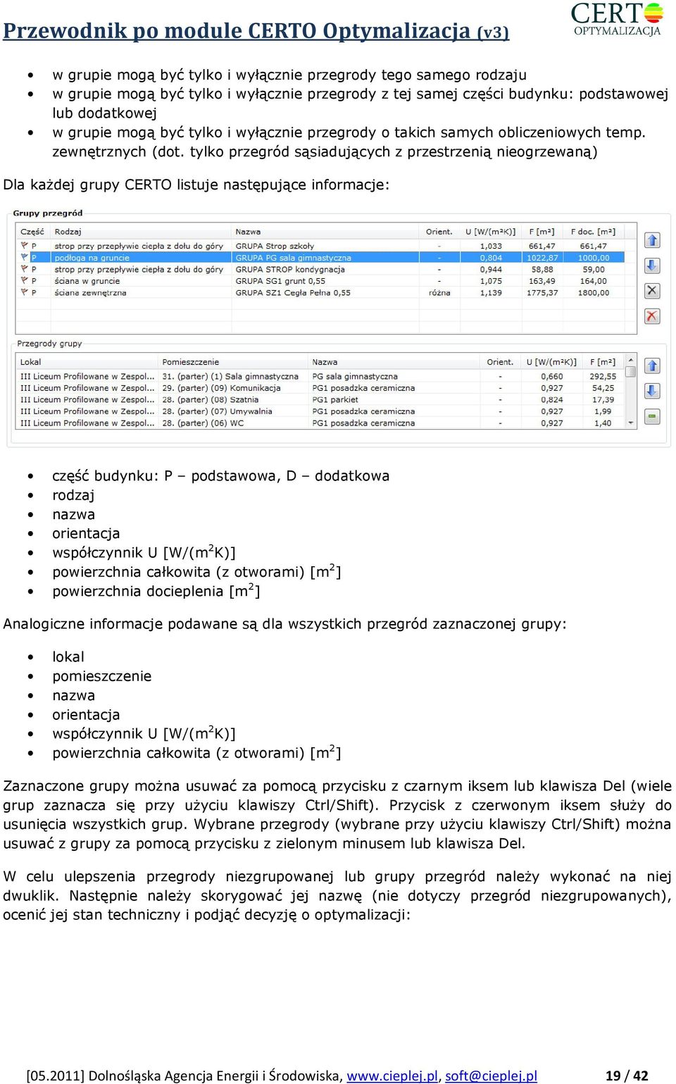 tylko przegród sąsiadujących z przestrzenią nieogrzewaną) Dla kaŝdej grupy CERTO listuje następujące informacje: część budynku: P podstawowa, D dodatkowa rodzaj nazwa orientacja współczynnik U [W/(m