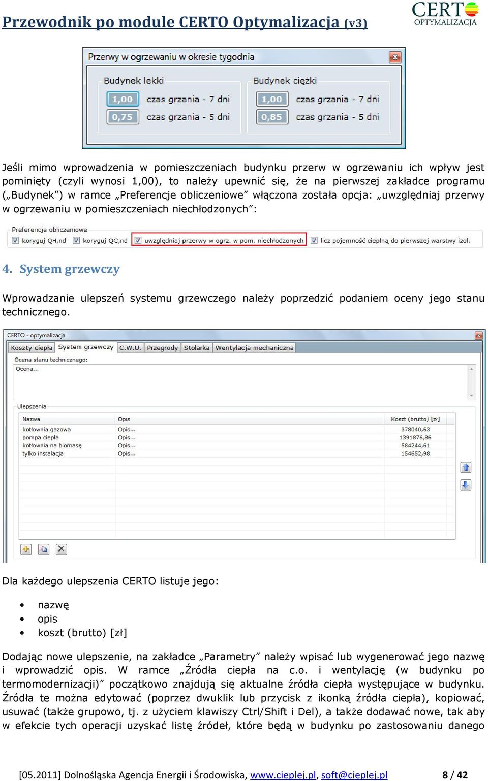 System grzewczy Wprowadzanie ulepszeń systemu grzewczego naleŝy poprzedzić podaniem oceny jego stanu technicznego.