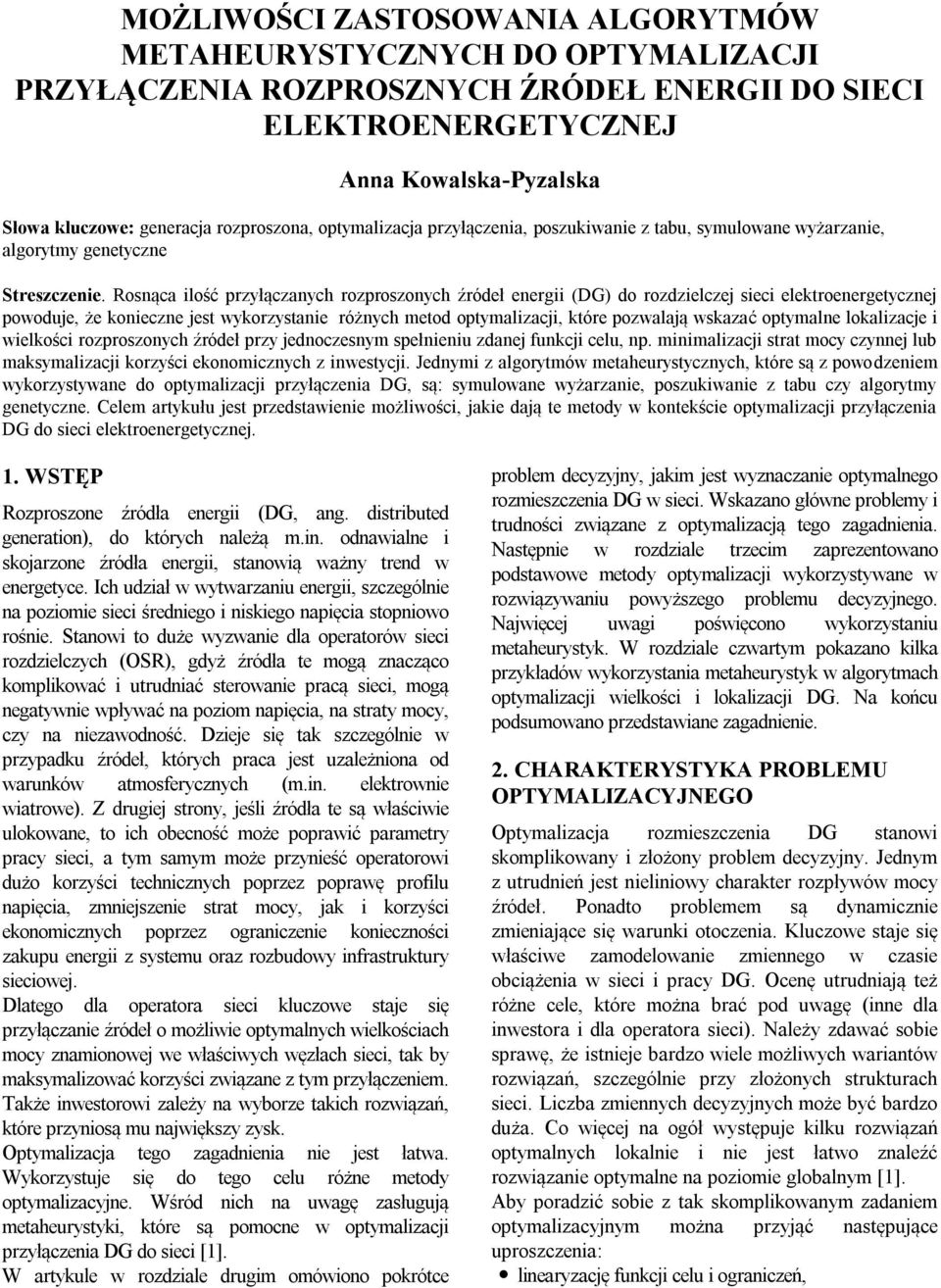 Rosnąca ilość przyłączanych rozproszonych źródeł energii (DG) do rozdzielczej sieci elektroenergetycznej powoduje, że konieczne jest wykorzystanie różnych metod optymalizacji, które pozwalają wskazać