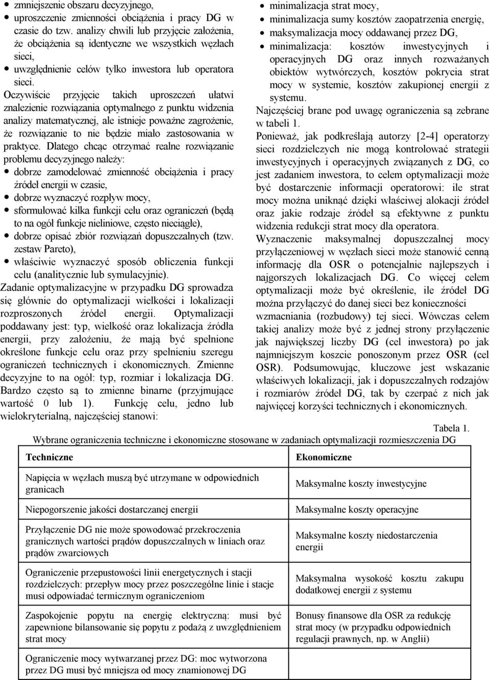 Oczywiście przyjęcie takich uproszczeń ułatwi znalezienie rozwiązania optymalnego z punktu widzenia analizy matematycznej, ale istnieje poważne zagrożenie, że rozwiązanie to nie będzie miało