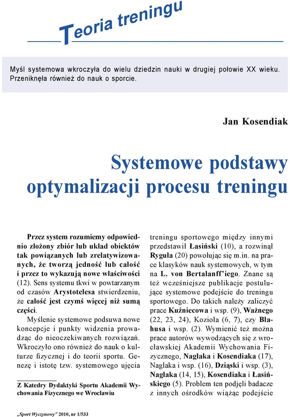 wykazują nowe właściwości (12). Sens systemu tkwi w powtarzanym od czasów Arystotelesa stwierdzeniu, że całość jest czymś więcej niż sumą części.