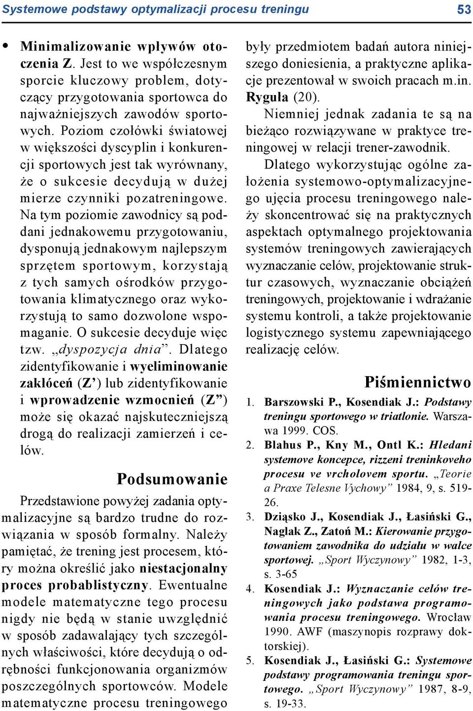 Poziom czołówki światowej w większości dyscyplin i konkurencji sportowych jest tak wyrównany, że o sukcesie decydują w dużej mierze czynniki pozatreningowe.